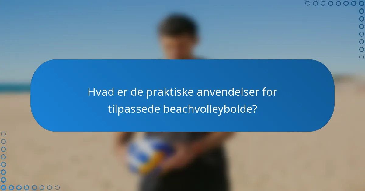 Hvad er de praktiske anvendelser for tilpassede beachvolleybolde?