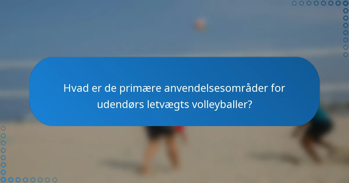 Hvad er de primære anvendelsesområder for udendørs letvægts volleyballer?