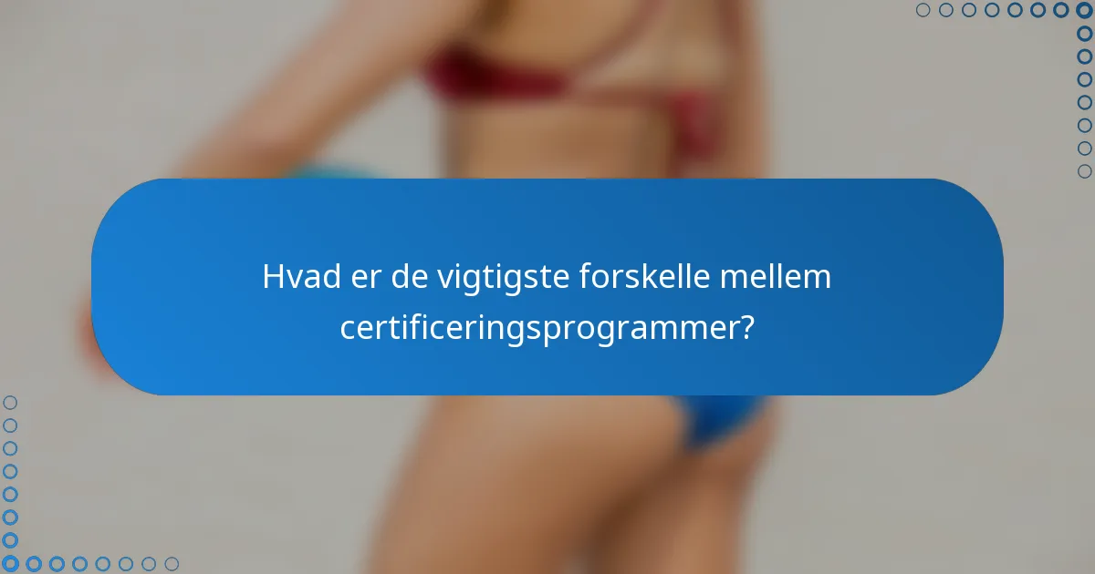 Hvad er de vigtigste forskelle mellem certificeringsprogrammer?