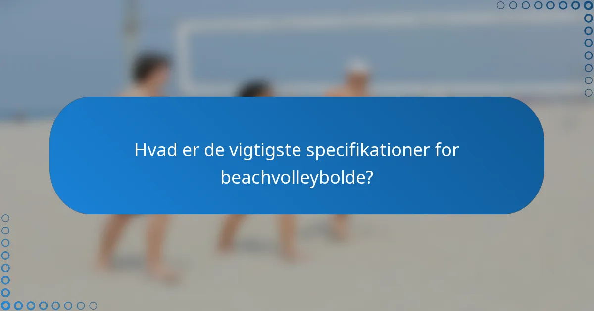 Hvad er de vigtigste specifikationer for beachvolleybolde?