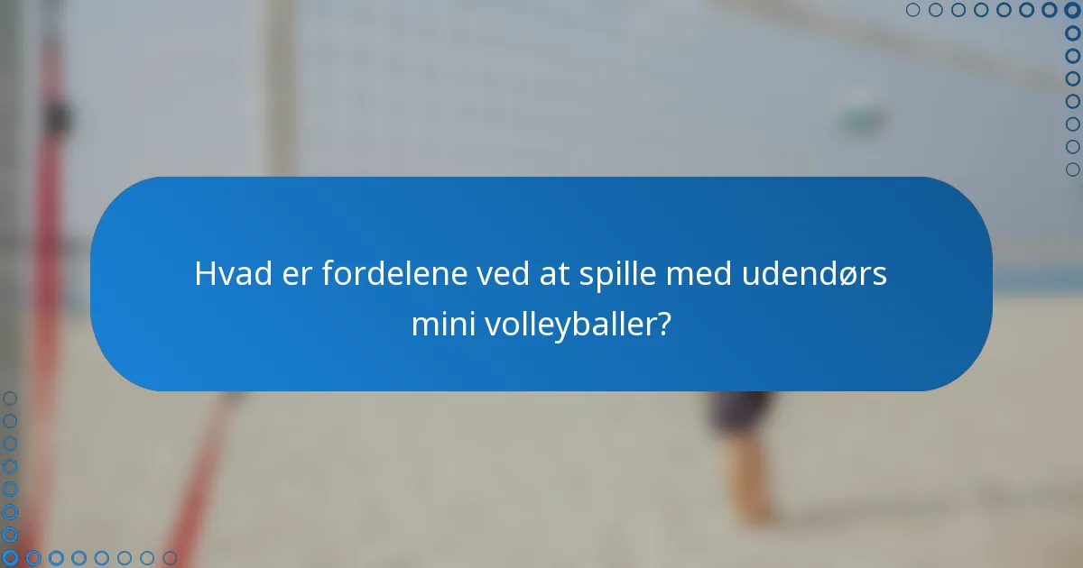 Hvad er fordelene ved at spille med udendørs mini volleyballer?