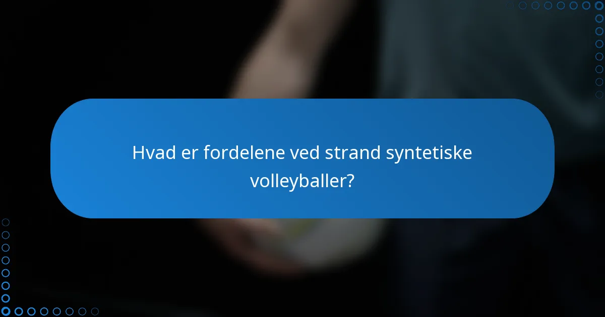 Hvad er fordelene ved strand syntetiske volleyballer?