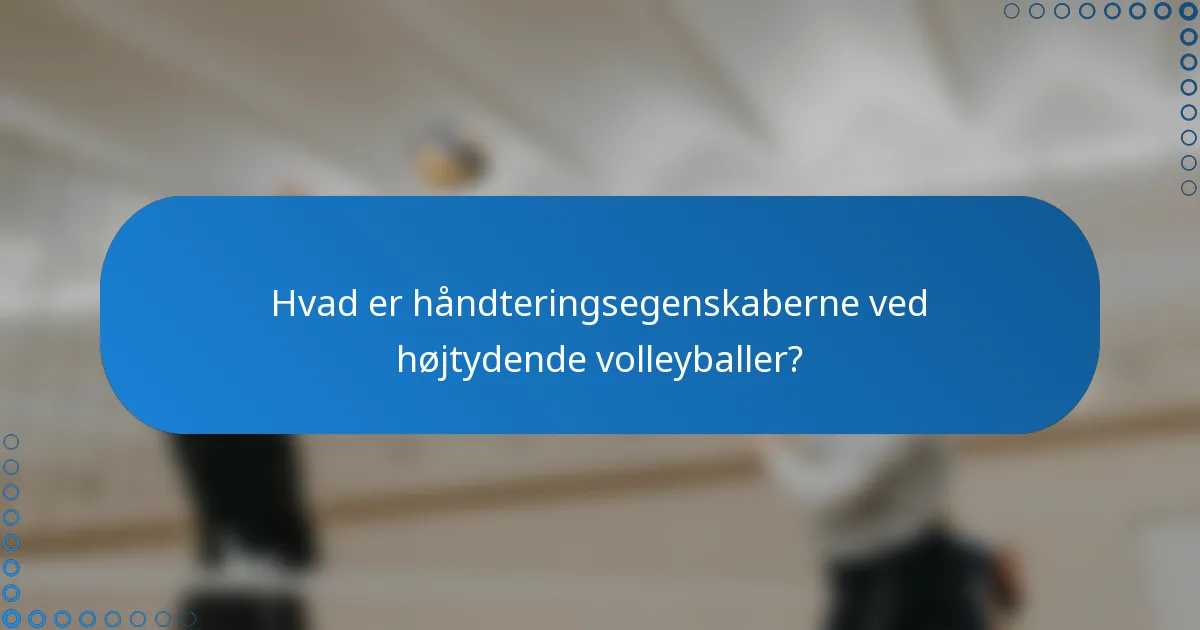 Hvad er håndteringsegenskaberne ved højtydende volleyballer?