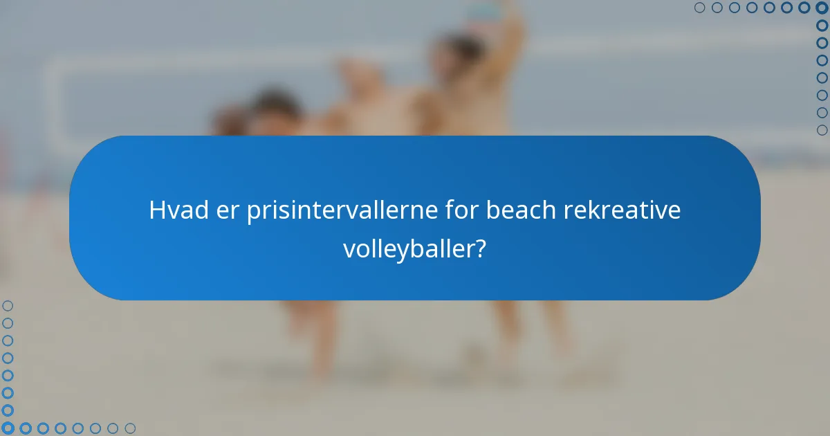 Hvad er prisintervallerne for beach rekreative volleyballer?