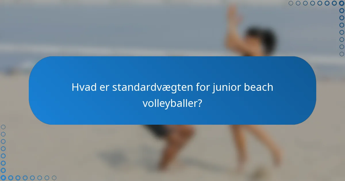 Hvad er standardvægten for junior beach volleyballer?