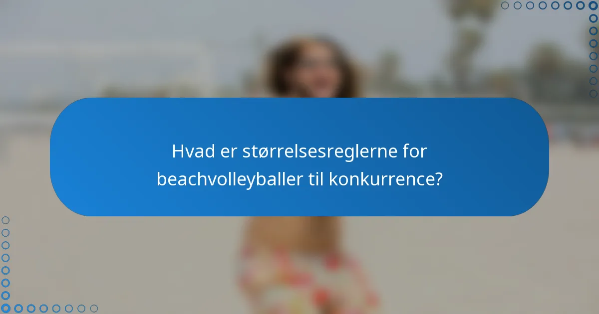 Hvad er størrelsesreglerne for beachvolleyballer til konkurrence?