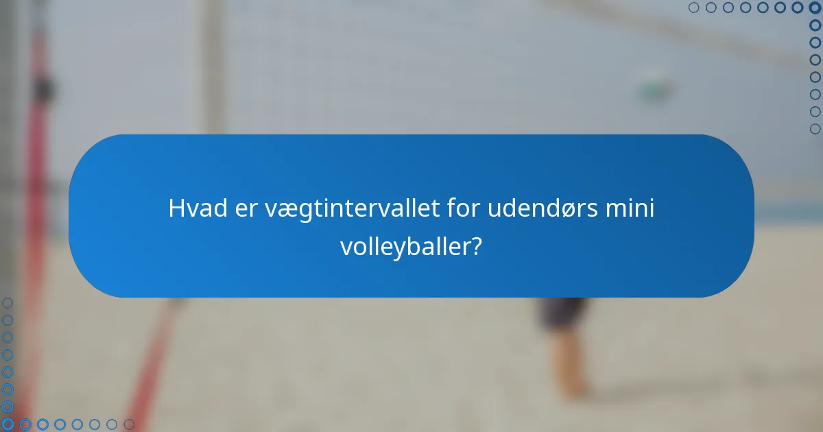 Hvad er vægtintervallet for udendørs mini volleyballer?