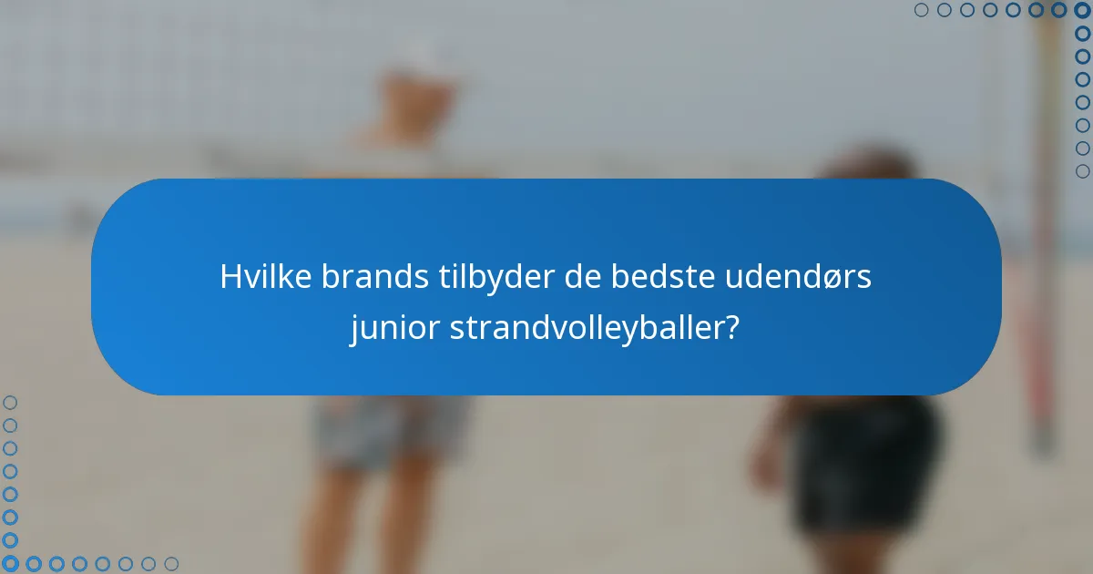 Hvilke brands tilbyder de bedste udendørs junior strandvolleyballer?