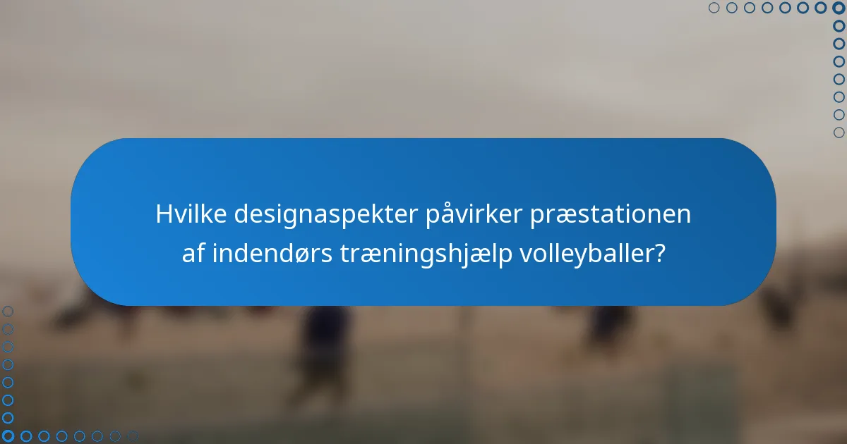 Hvilke designaspekter påvirker præstationen af indendørs træningshjælp volleyballer?
