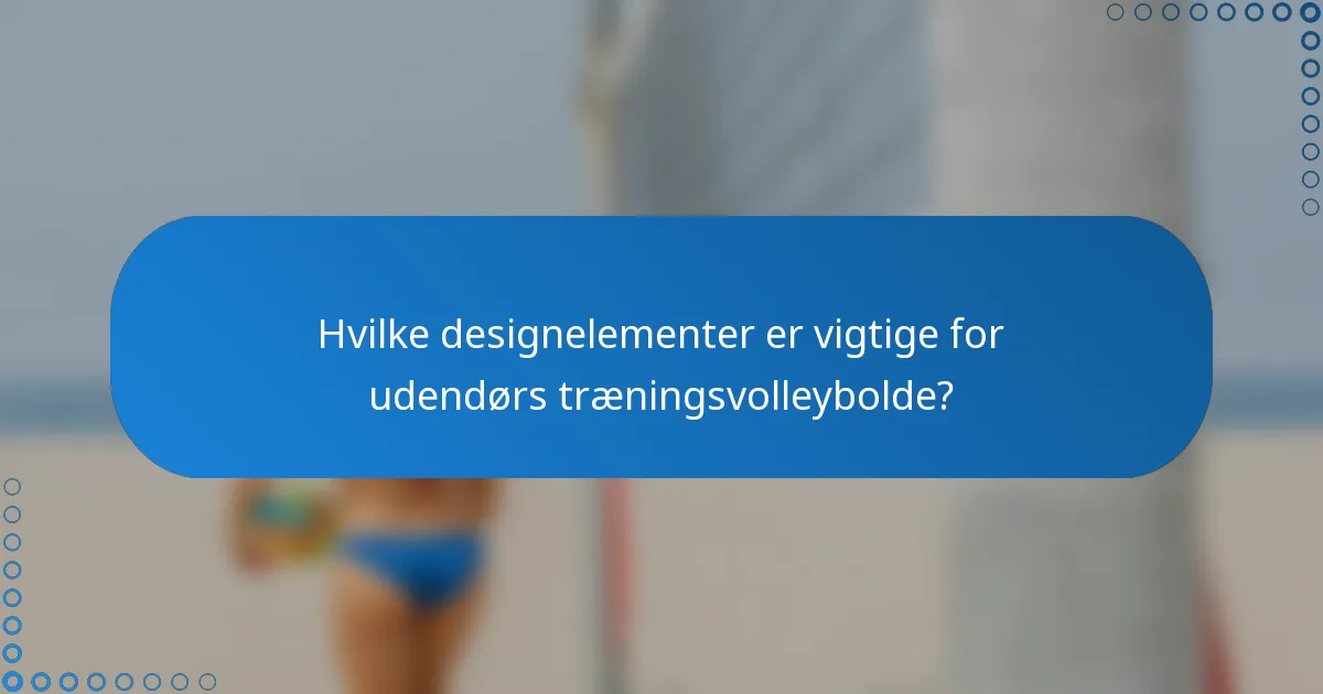 Hvilke designelementer er vigtige for udendørs træningsvolleybolde?