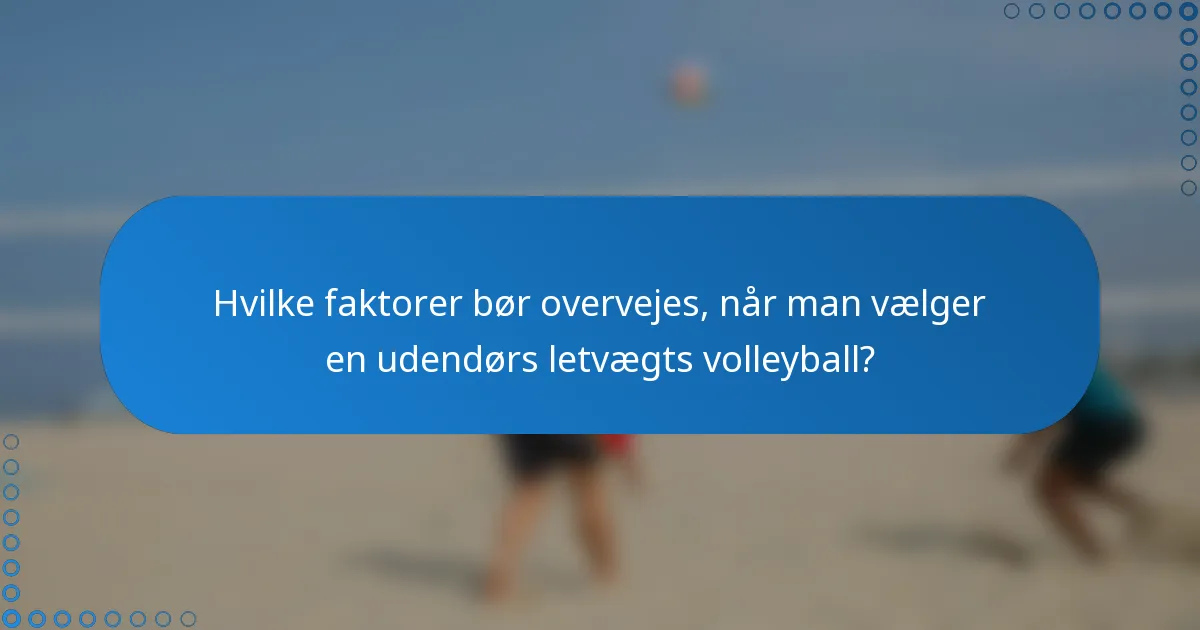 Hvilke faktorer bør overvejes, når man vælger en udendørs letvægts volleyball?