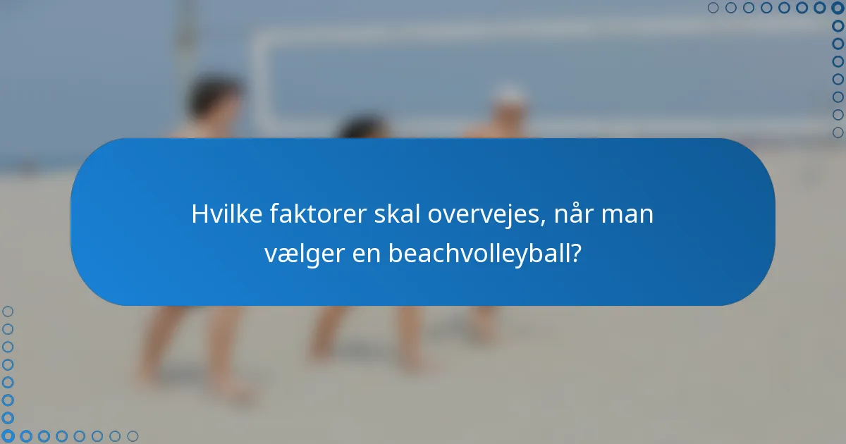 Hvilke faktorer skal overvejes, når man vælger en beachvolleyball?