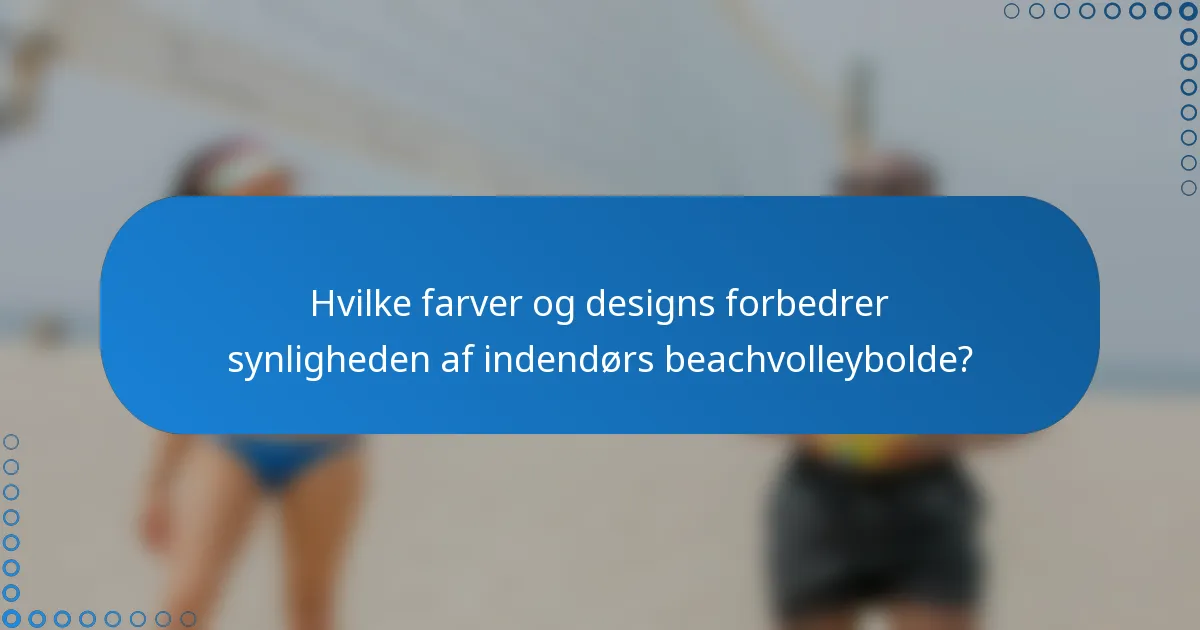 Hvilke farver og designs forbedrer synligheden af indendørs beachvolleybolde?