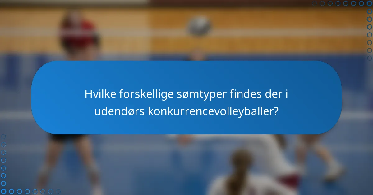 Hvilke forskellige sømtyper findes der i udendørs konkurrencevolleyballer?