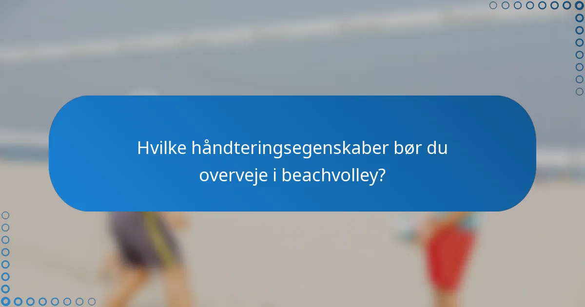 Hvilke håndteringsegenskaber bør du overveje i beachvolley?