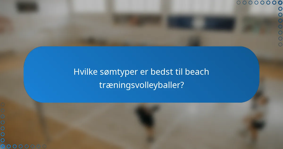 Hvilke sømtyper er bedst til beach træningsvolleyballer?