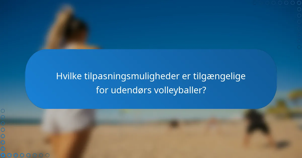 Hvilke tilpasningsmuligheder er tilgængelige for udendørs volleyballer?
