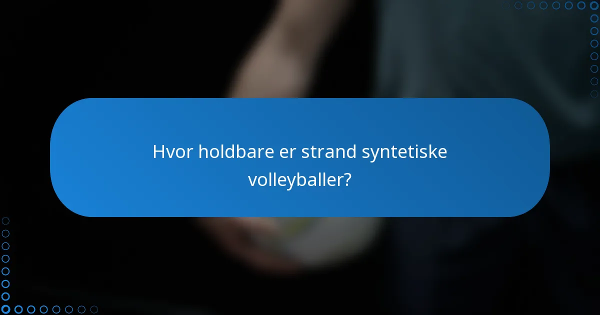 Hvor holdbare er strand syntetiske volleyballer?