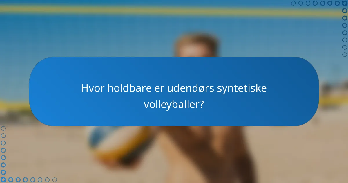 Hvor holdbare er udendørs syntetiske volleyballer?