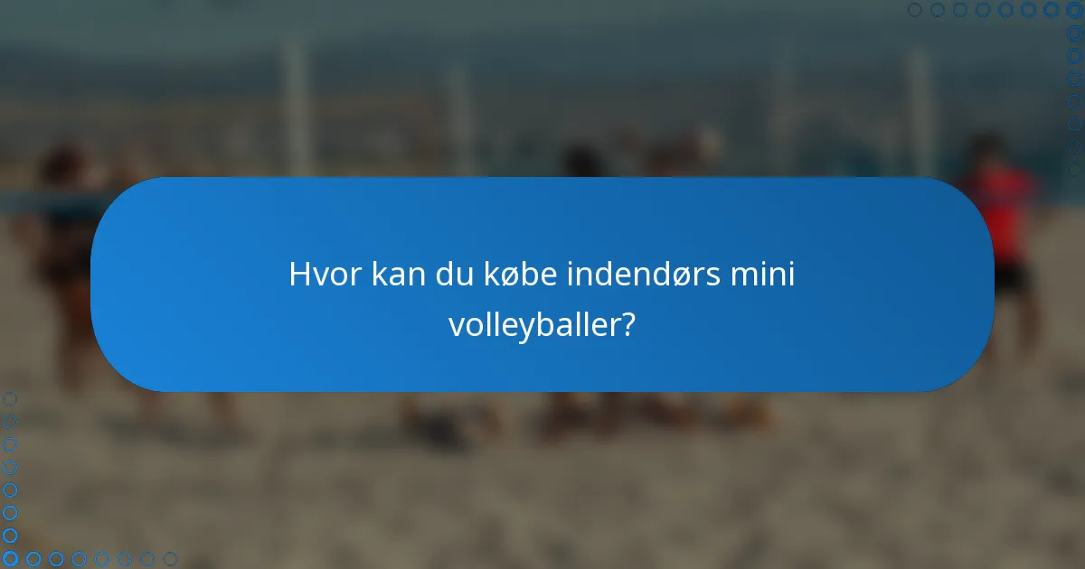 Hvor kan du købe indendørs mini volleyballer?