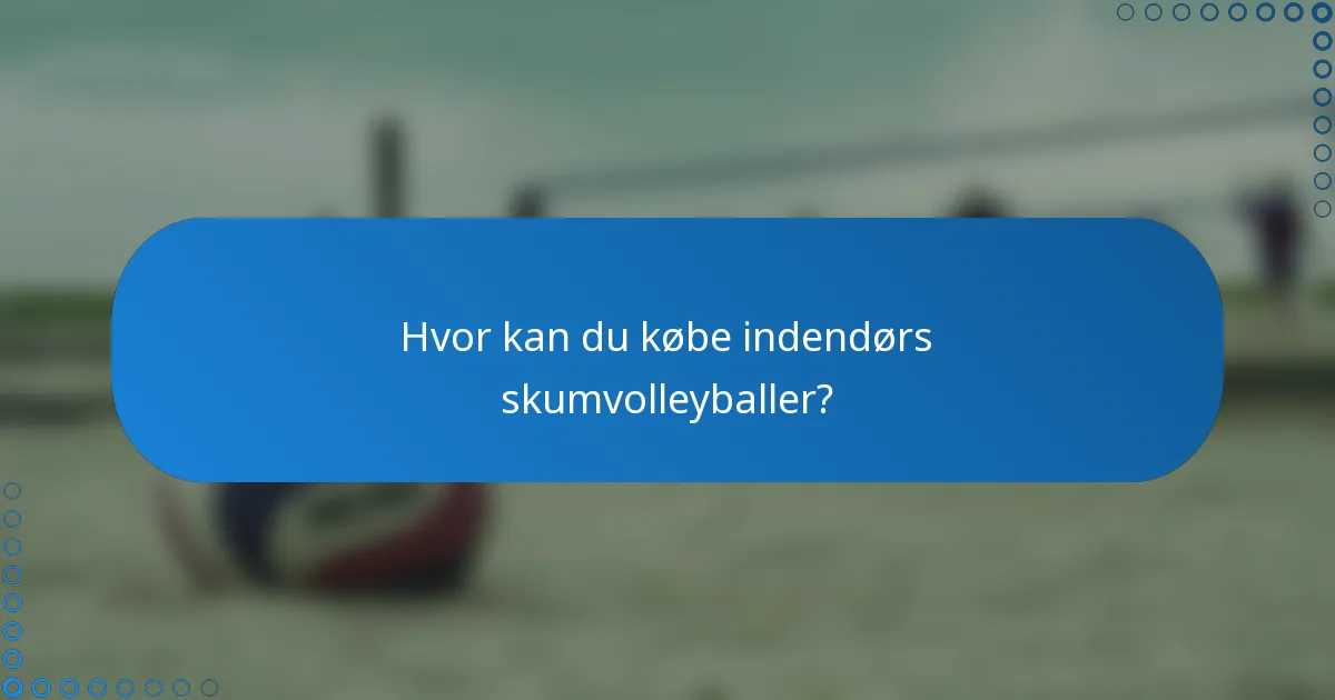 Hvor kan du købe indendørs skumvolleyballer?