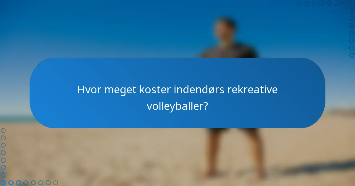 Hvor meget koster indendørs rekreative volleyballer?