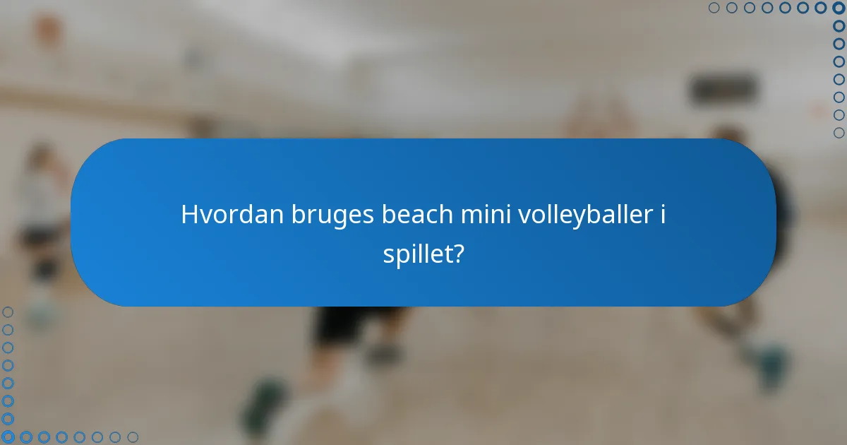 Hvordan bruges beach mini volleyballer i spillet?