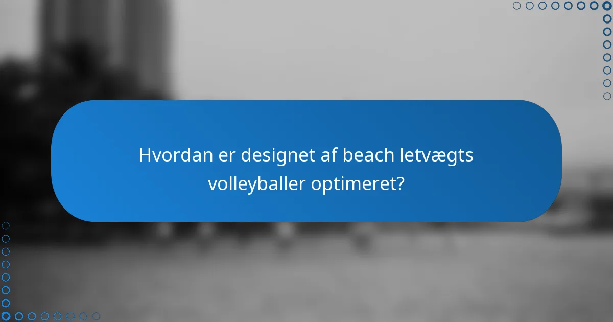 Hvordan er designet af beach letvægts volleyballer optimeret?