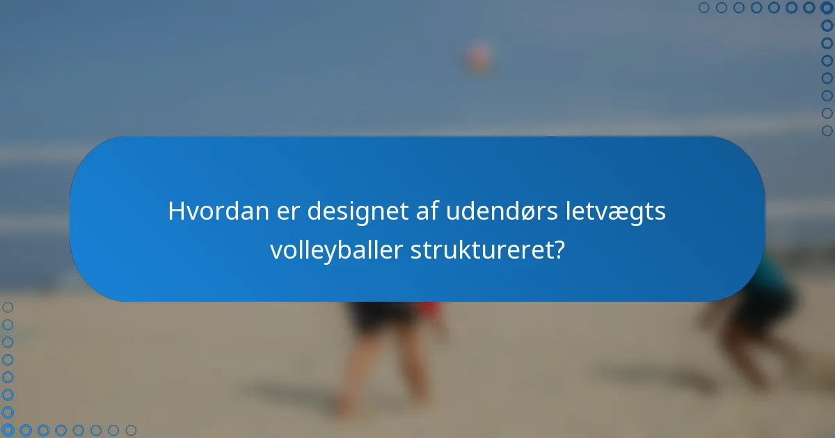 Hvordan er designet af udendørs letvægts volleyballer struktureret?