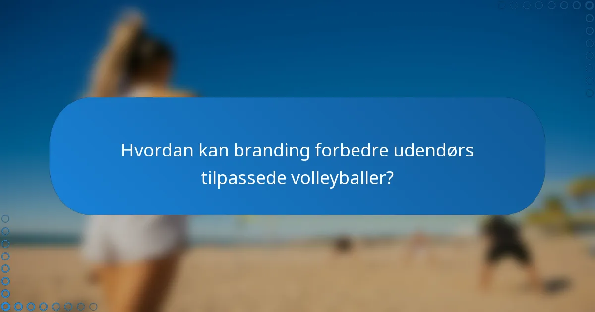 Hvordan kan branding forbedre udendørs tilpassede volleyballer?