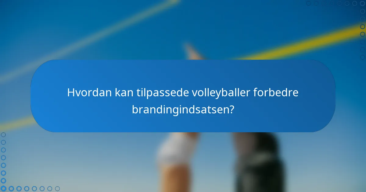 Hvordan kan tilpassede volleyballer forbedre brandingindsatsen?