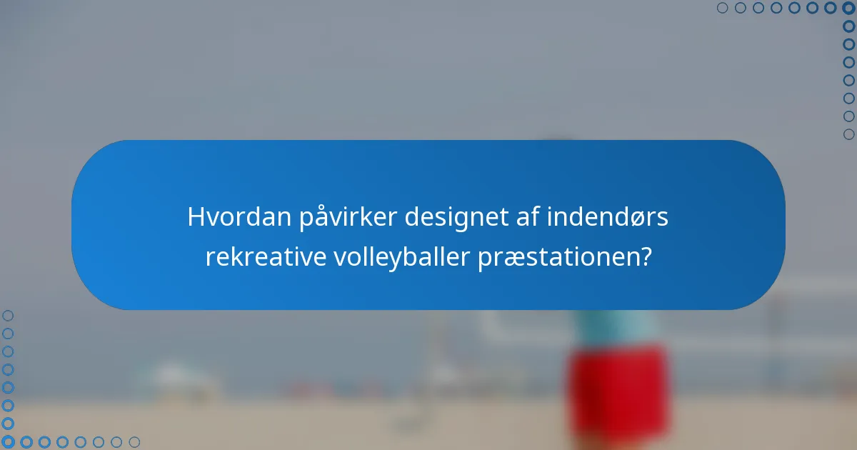 Hvordan påvirker designet af indendørs rekreative volleyballer præstationen?