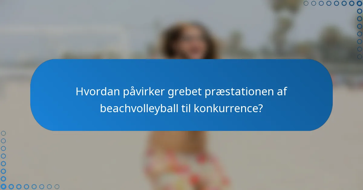 Hvordan påvirker grebet præstationen af beachvolleyball til konkurrence?