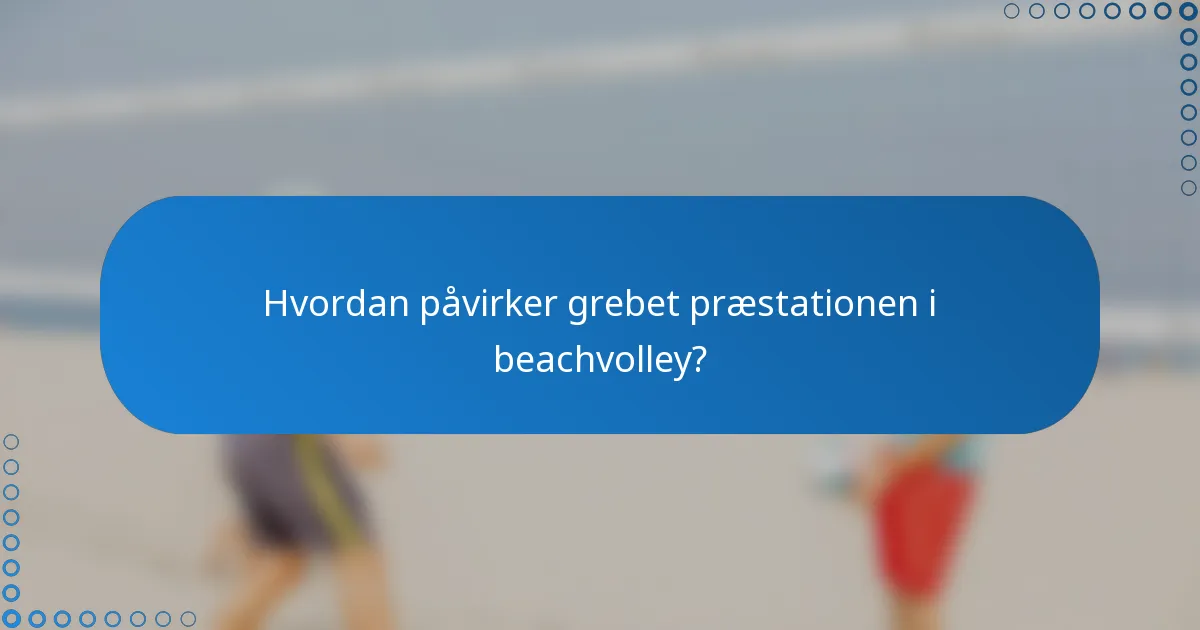 Hvordan påvirker grebet præstationen i beachvolley?
