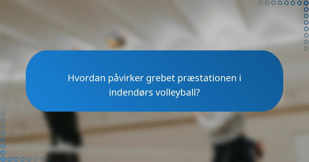 Hvordan påvirker grebet præstationen i indendørs volleyball?