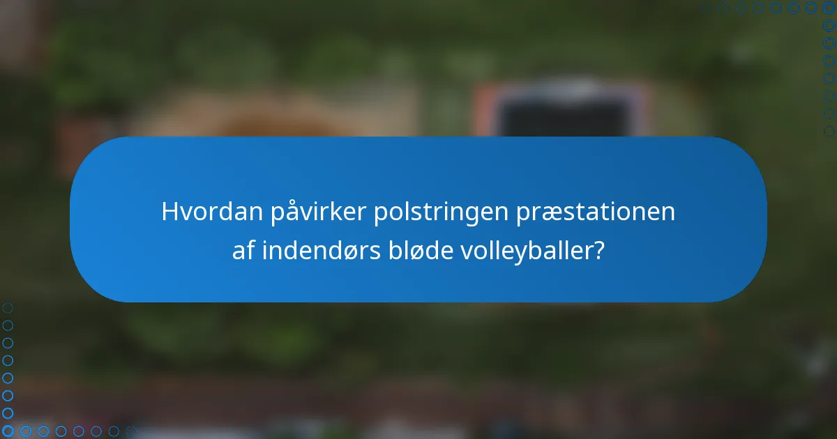 Hvordan påvirker polstringen præstationen af indendørs bløde volleyballer?