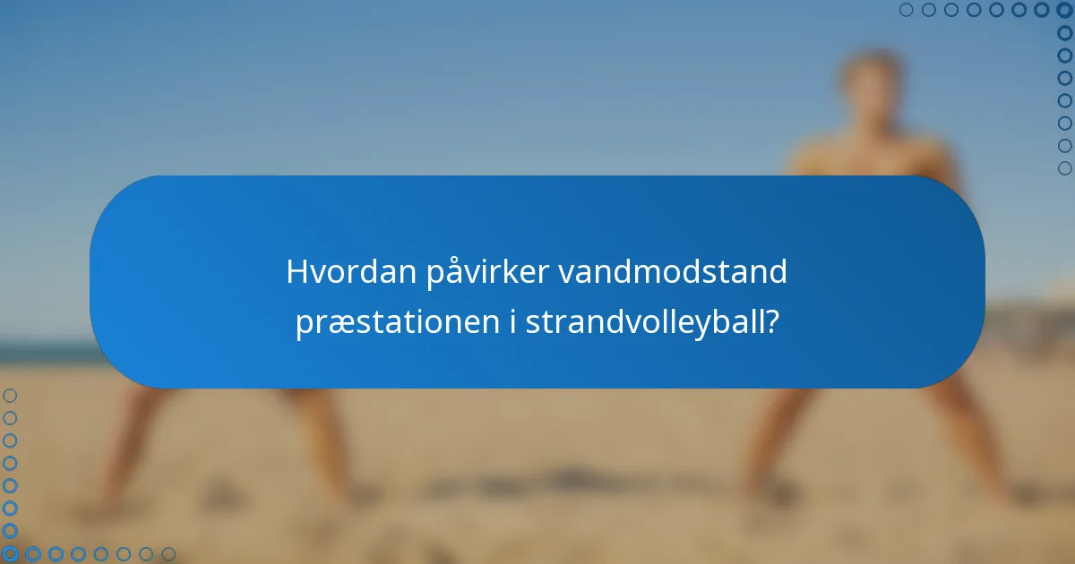 Hvordan påvirker vandmodstand præstationen i strandvolleyball?