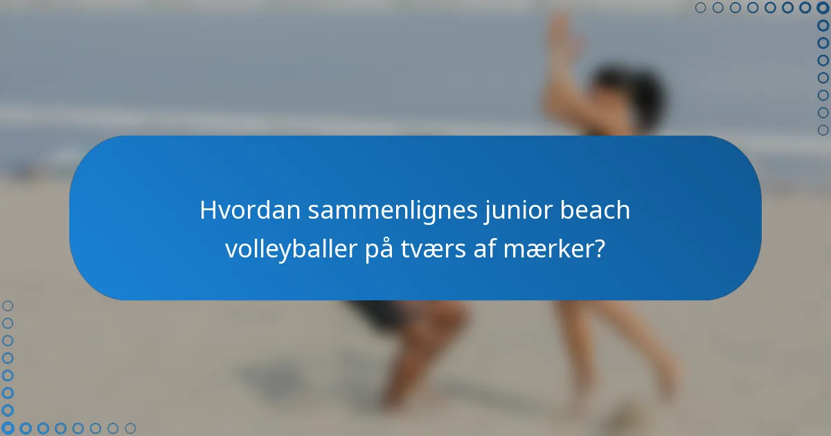Hvordan sammenlignes junior beach volleyballer på tværs af mærker?