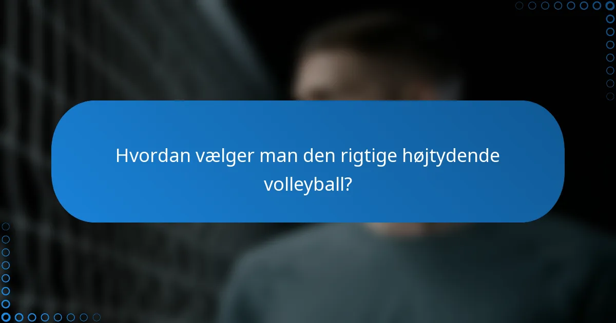 Hvordan vælger man den rigtige højtydende volleyball?