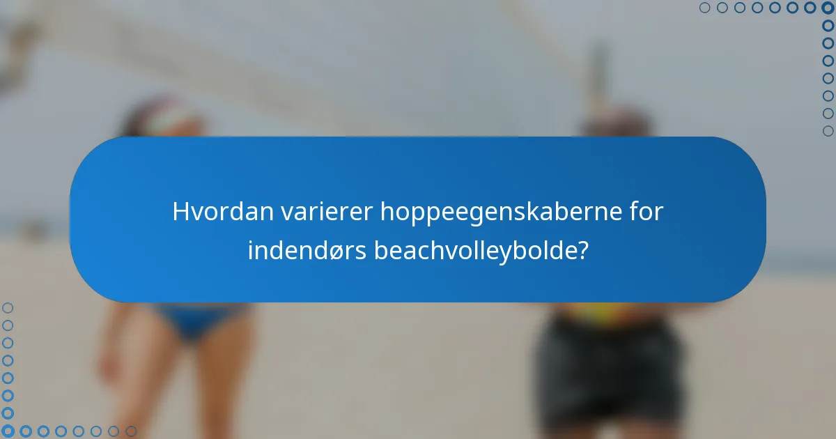 Hvordan varierer hoppeegenskaberne for indendørs beachvolleybolde?